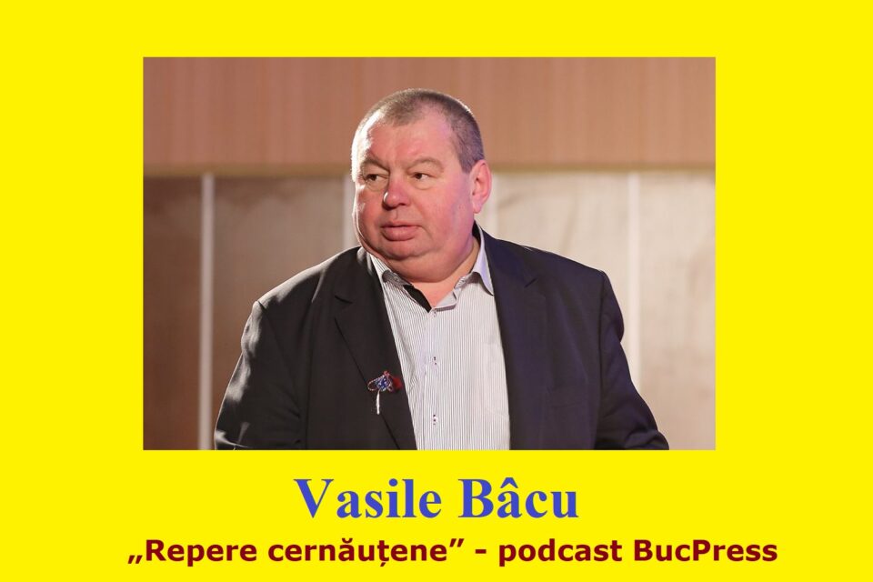 Vasile Bâcu - „Repere cernăuțene”, podcast BucPress și Radio Cernăuți